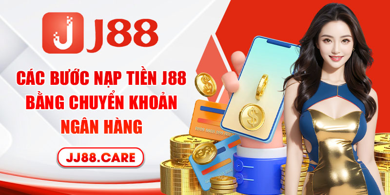 Các bước nạp tiền J88 bằng chuyển khoản ngân hàng