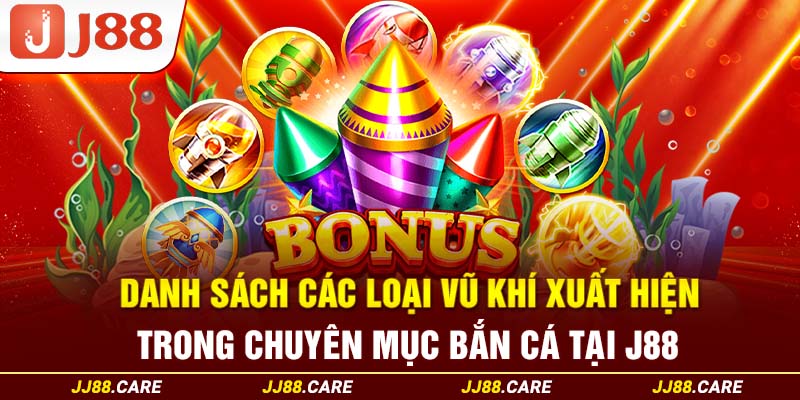 Danh sách các loại vũ khí xuất hiện trong chuyên mục bắn cá tại J88