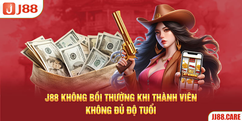 J88 không bồi thường khi thành viên không đủ độ tuổi