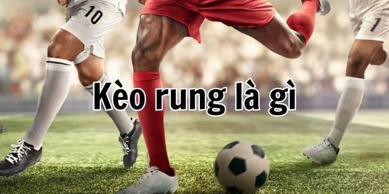 Kèo rung là cược về kết quả và diễn biến trong khi trận đấu đang diễn ra